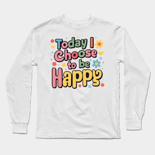 Today I Choose to be Happy Long Sleeve T-Shirt